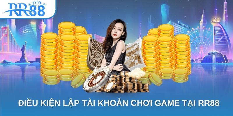 Điều kiện lập tài khoản chơi game tại RR88