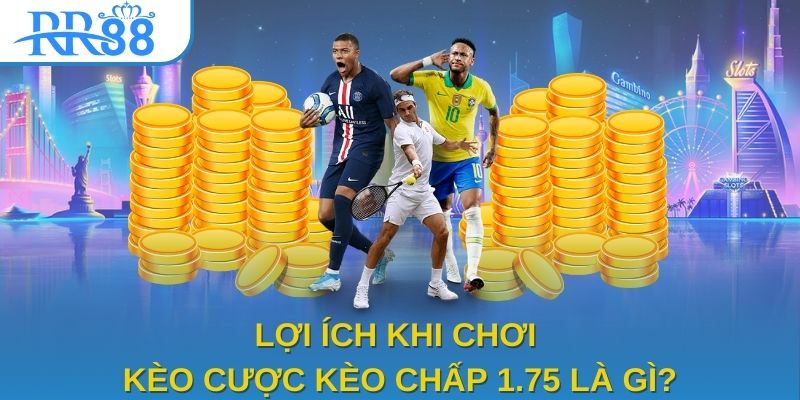 Lợi ích khi chơi kèo cược kèo chấp 1.75 là gì?