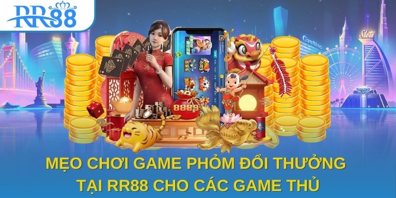 Mẹo chơi game phỏm đổi thưởng tại RR88 cho các game thủ