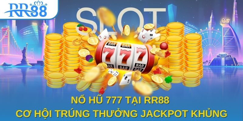 Nổ hũ 777 Tại RR88 Cơ Hội Trúng Thưởng Jackpot Khủng