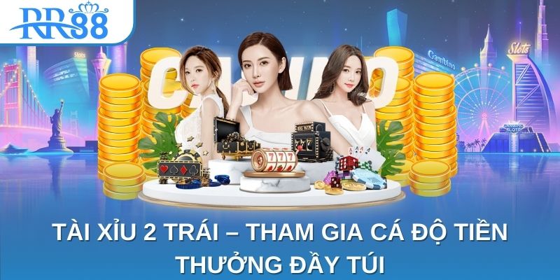 Tài Xỉu 2 Trái – Tham Gia Cá Độ Tiền Thưởng Đầy Túi