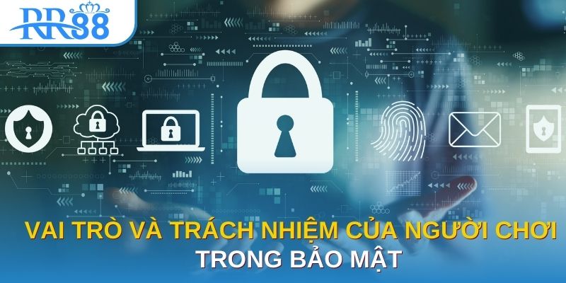 Vai trò và trách nhiệm của người chơi trong bảo mật