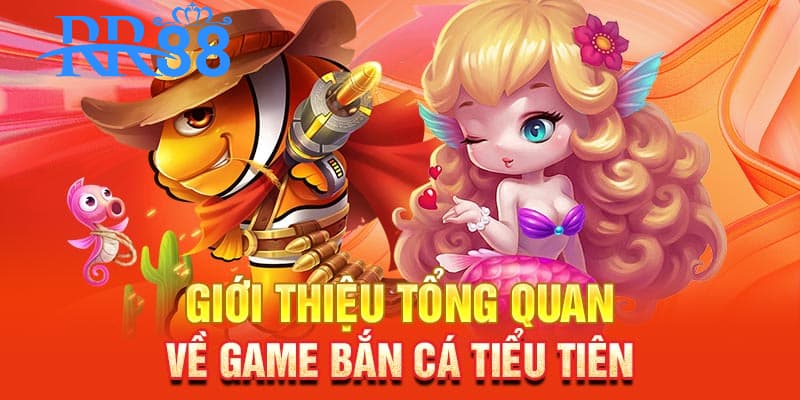 Giới thiệu chung về trò chơi bắn cá tiểu tiên